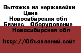 Вытяжка из нержавейки › Цена ­ 6 000 - Новосибирская обл. Бизнес » Оборудование   . Новосибирская обл.